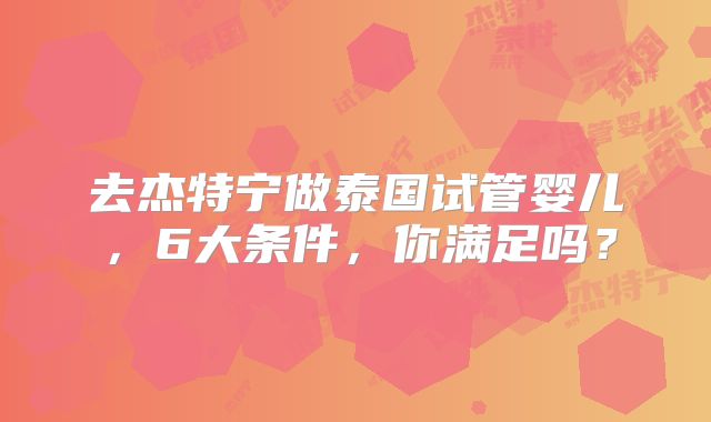 去杰特宁做泰国试管婴儿,6大条件,你满足吗?
