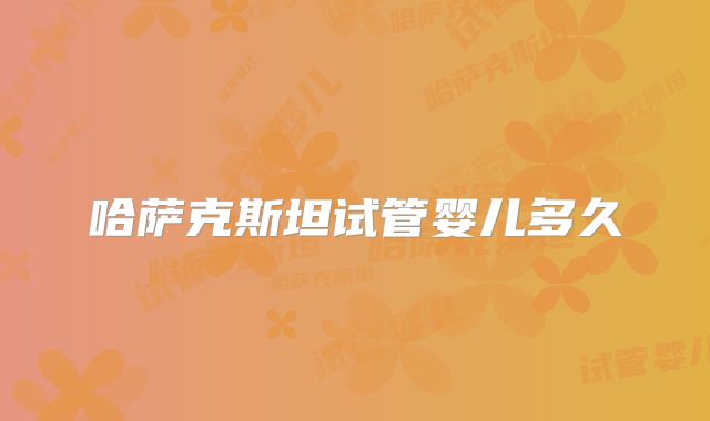 哈萨克斯坦试管婴儿多久