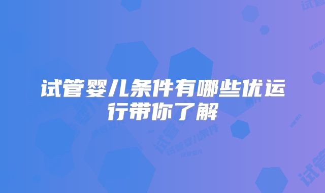 试管婴儿条件有哪些优运行带你了解