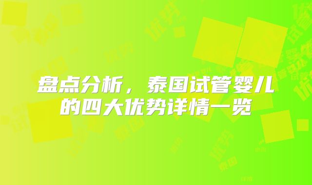 盘点分析，泰国试管婴儿的四大优势详情一览