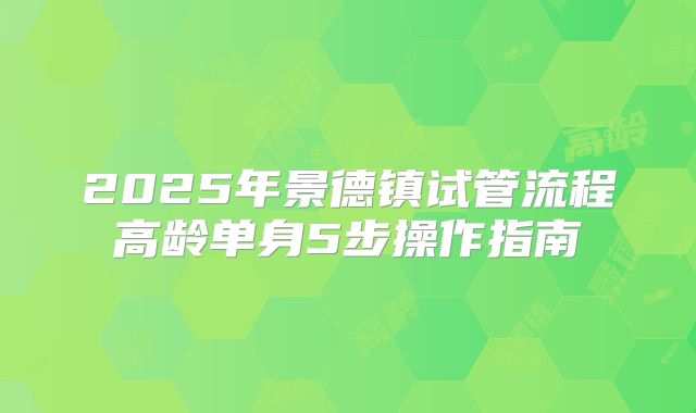2025年景德镇试管流程高龄单身5步操作指南