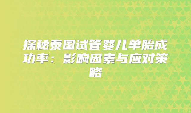 探秘泰国试管婴儿单胎成功率:影响因素与应对策略
