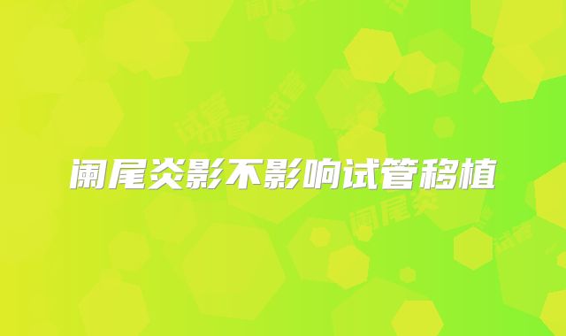 阑尾炎影不影响试管移植