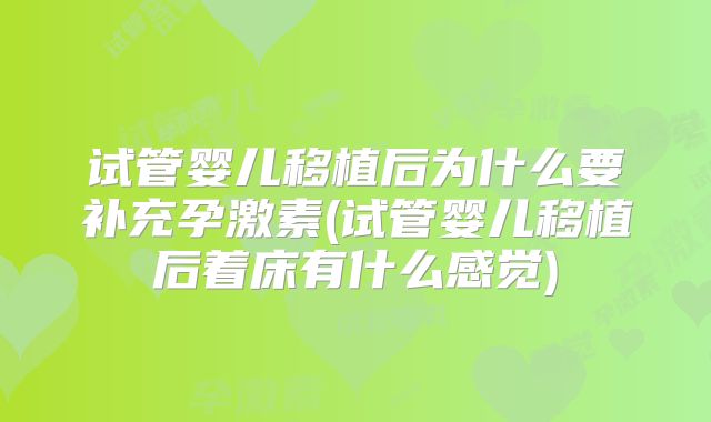 试管婴儿移植后为什么要补充孕激素(试管婴儿移植后着床有什么感觉)