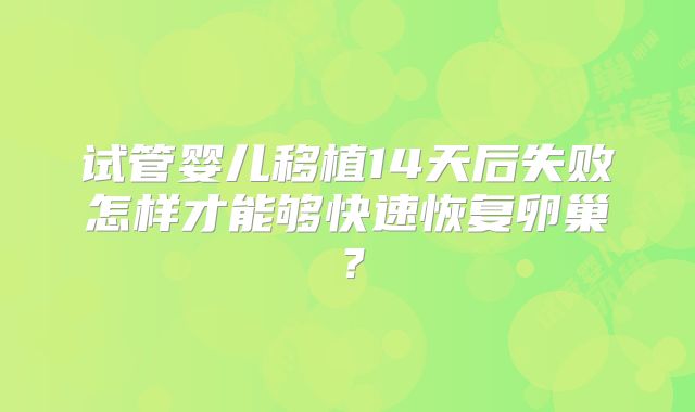 试管婴儿移植14天后失败怎样才能够快速恢复卵巢?
