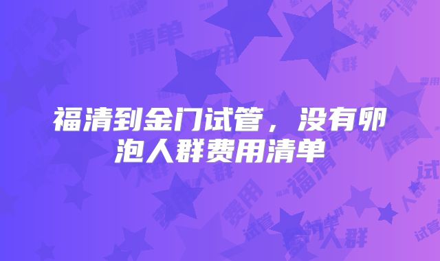 福清到金门试管,没有卵泡人群费用清单