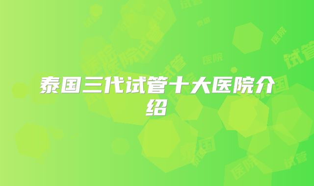 泰国三代试管十大医院介绍