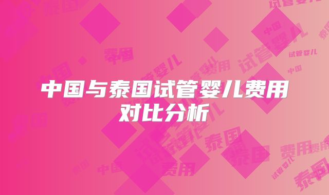 中国与泰国试管婴儿费用对比分析