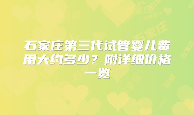 石家庄第三代试管婴儿费用大约多少?附详细价格一览