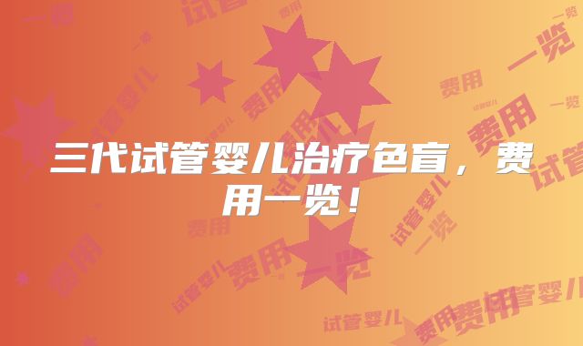 三代试管婴儿治疗色盲，费用一览！