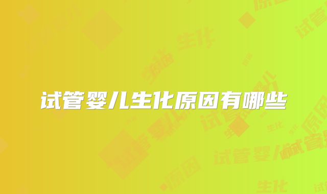 试管婴儿生化原因有哪些