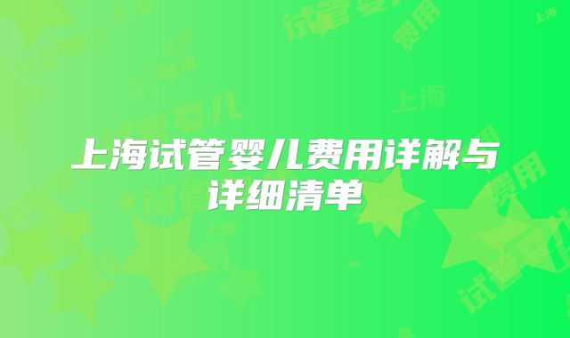 上海试管婴儿费用详解与详细清单