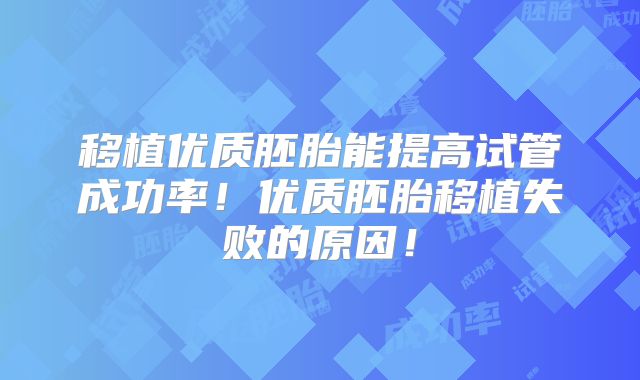 移植优质胚胎能提高试管成功率!优质胚胎移植失败的原因!