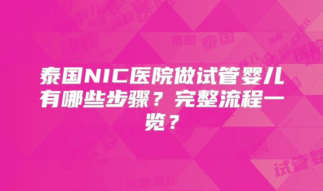 泰国NIC医院做试管婴儿有哪些步骤?完整流程一览?
