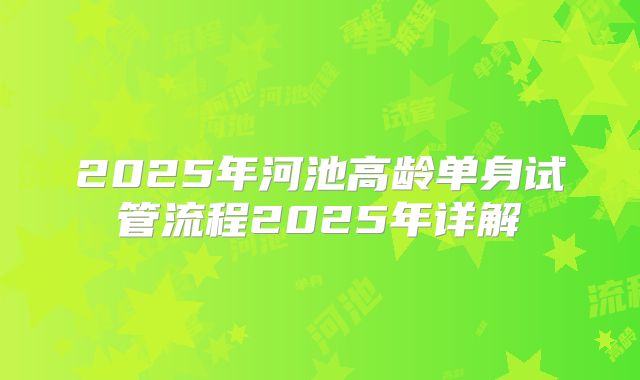 2025年河池高龄单身试管流程2025年详解