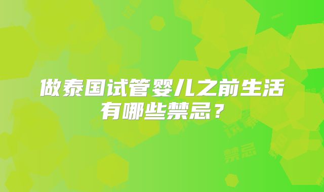 做泰国试管婴儿之前生活有哪些禁忌?