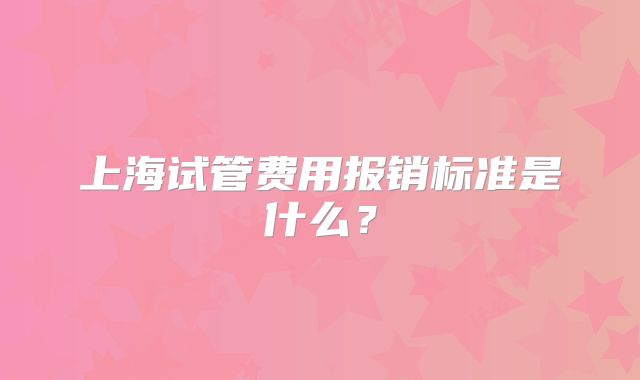 上海试管费用报销标准是什么?