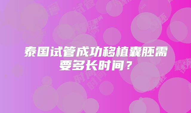 泰国试管成功移植囊胚需要多长时间？