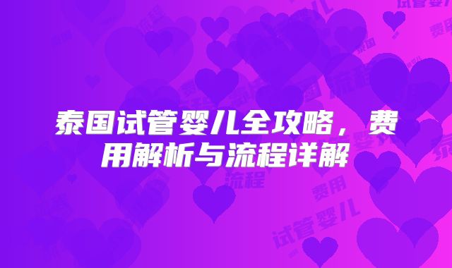 泰国试管婴儿全攻略，费用解析与流程详解