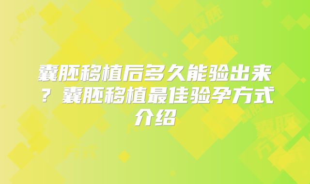 囊胚移植后多久能验出来?囊胚移植最佳验孕方式介绍