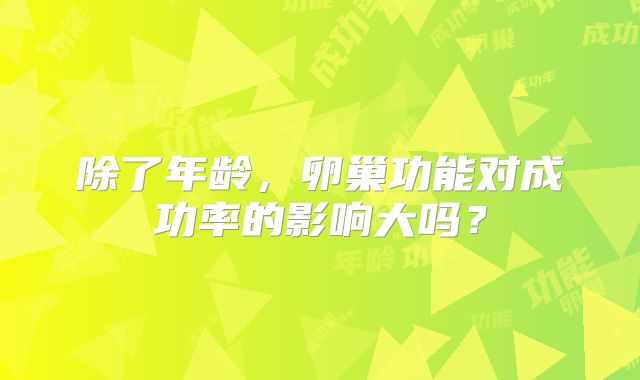 除了年龄,卵巢功能对成功率的影响大吗?