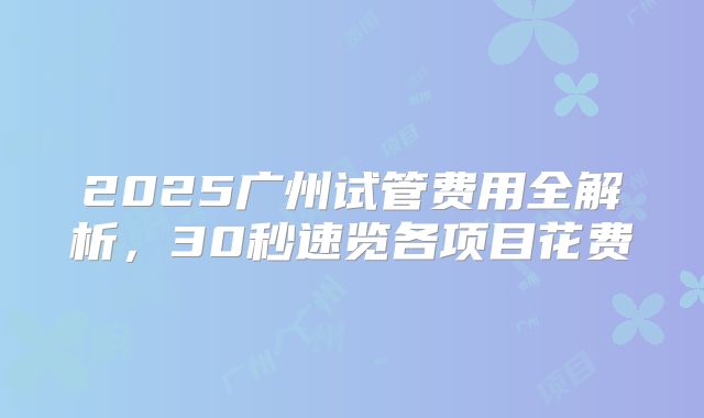 2025广州试管费用全解析,30秒速览各项目花费