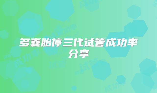 多囊胎停三代试管成功率分享