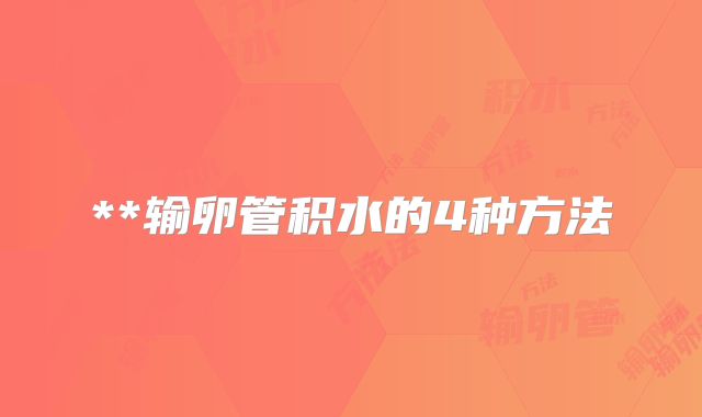 **输卵管积水的4种方法