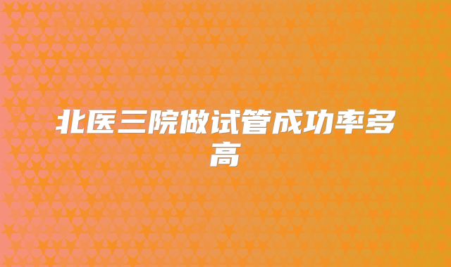 北医三院做试管成功率多高