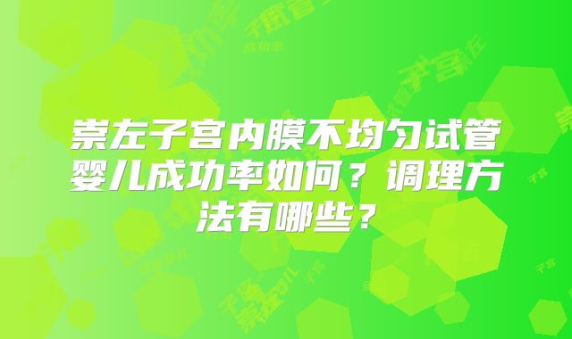 崇左子宫内膜不均匀试管婴儿成功率如何?调理方法有哪些?
