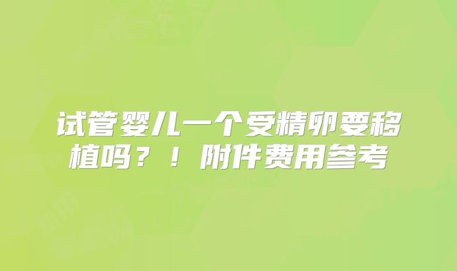 试管婴儿一个受精卵要移植吗？！附件费用参考