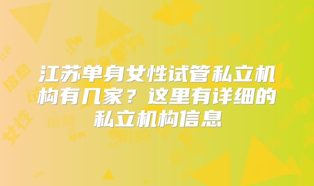 江苏单身女性试管私立机构有几家？这里有详细的私立机构信息