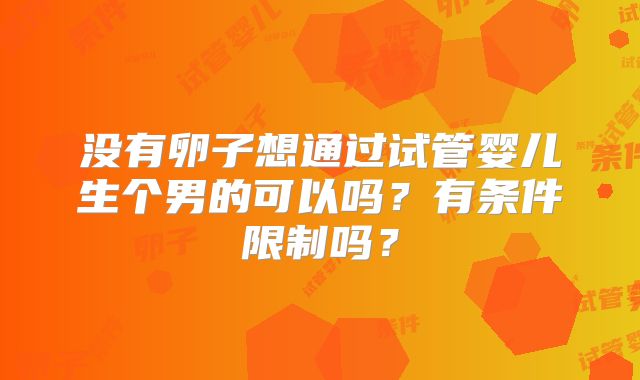 没有卵子想通过试管婴儿生个男的可以吗?有条件限制吗?