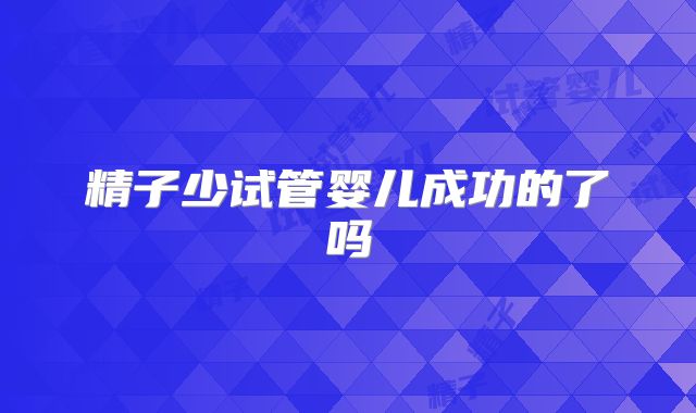 精子少试管婴儿成功的了吗