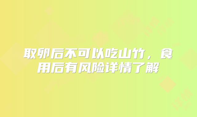 取卵后不可以吃山竹,食用后有风险详情了解