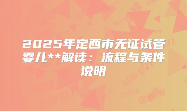 2025年定西市无证试管婴儿**解读:流程与条件说明