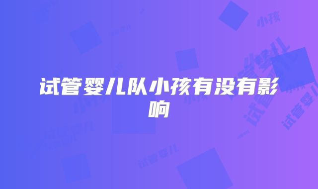 试管婴儿队小孩有没有影响