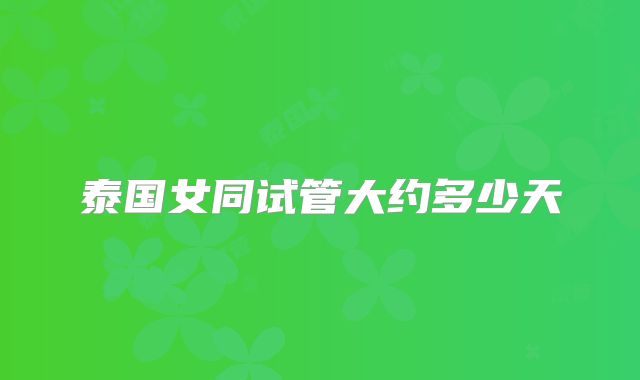 泰国女同试管大约多少天