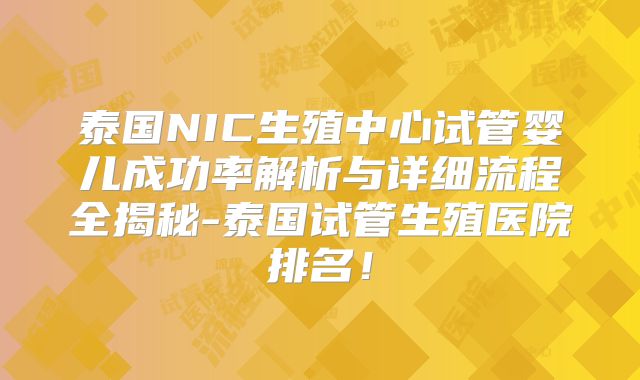 泰国NIC生殖中心试管婴儿成功率解析与详细流程全揭秘-泰国试管生殖医院排名!