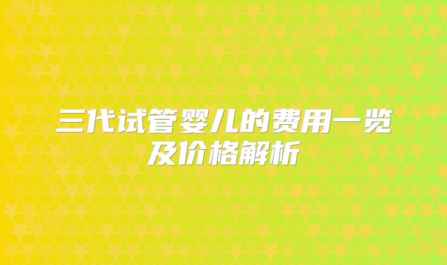三代试管婴儿的费用一览及价格解析