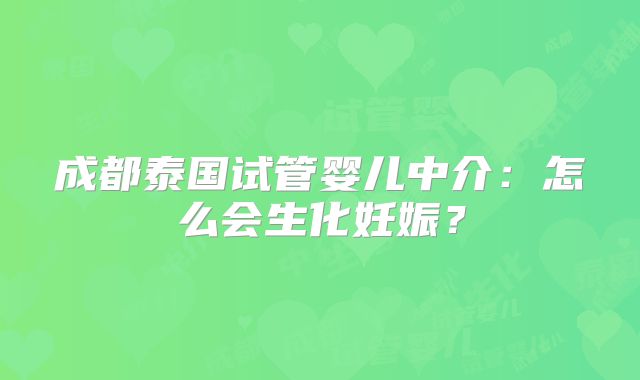 成都泰国试管婴儿中介：怎么会生化妊娠？