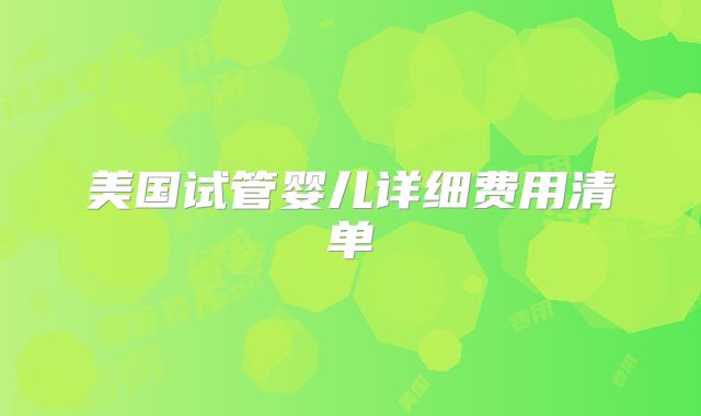 美国试管婴儿详细费用清单