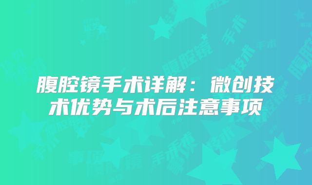 腹腔镜手术详解:微创技术优势与术后注意事项
