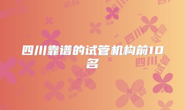 四川靠谱的试管机构前10名