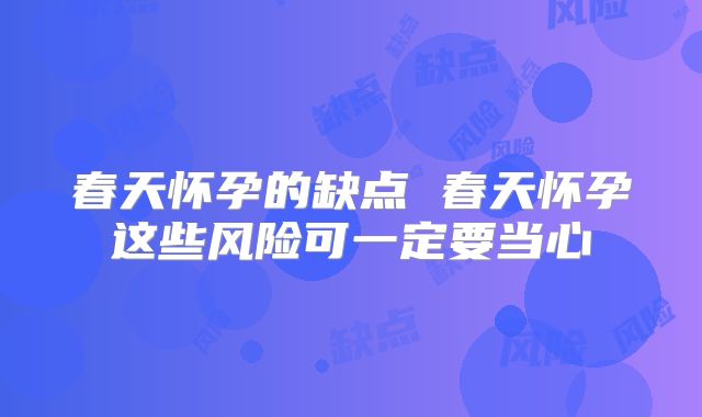 春天怀孕的缺点 春天怀孕这些风险可一定要当心