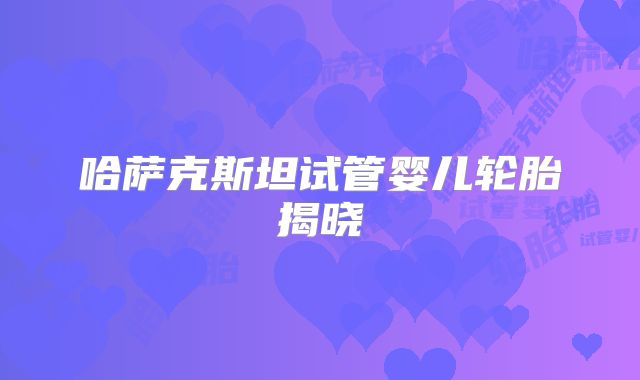 哈萨克斯坦试管婴儿轮胎揭晓