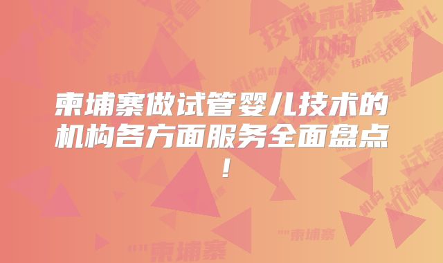 柬埔寨做试管婴儿技术的机构各方面服务全面盘点!