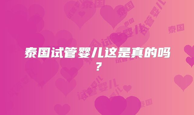 泰国试管婴儿这是真的吗?