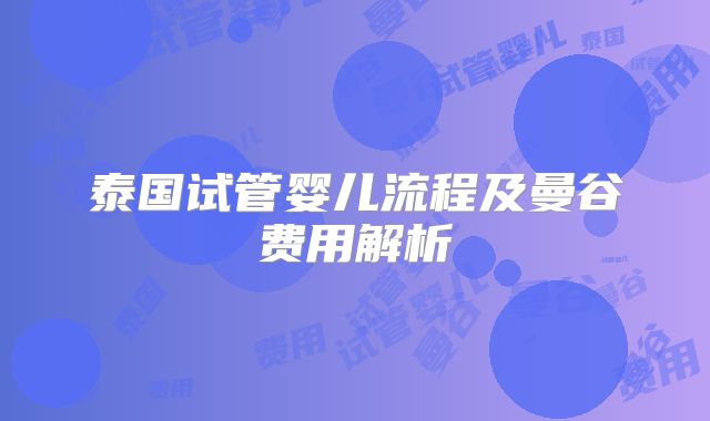 泰国试管婴儿流程及曼谷费用解析