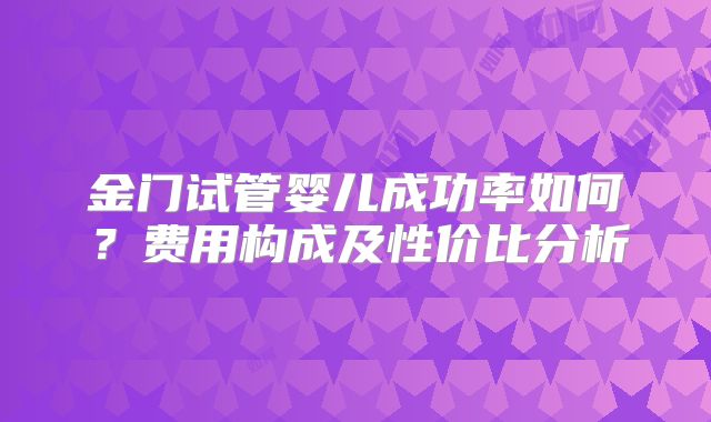金门试管婴儿成功率如何？费用构成及性价比分析